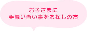 お子さまに手厚い習い事をお探しの方